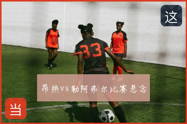 昂热vs勒阿弗尔比赛悬念