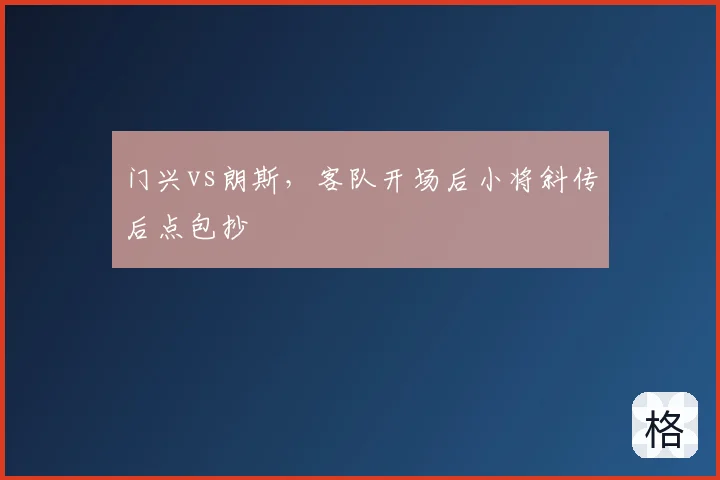 门兴vs朗斯，客队开场后小将斜传后点包抄