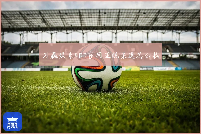 万赢娱乐app官网正规渠道怎么找
