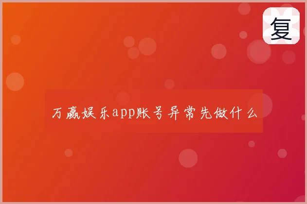 万赢娱乐app账号异常先做什么